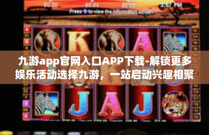 九游app官网入口APP下载-解锁更多娱乐活动选择九游，一站启动兴趣相聚之旅』九游app官网入口APP下载