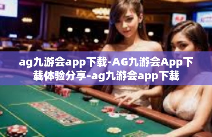 ag九游会app下载-AG九游会App下载体验分享-ag九游会app下载