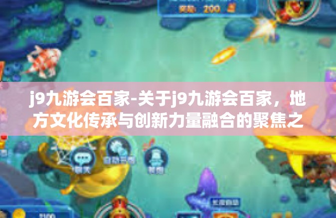 j9九游会百家-关于j9九游会百家，地方文化传承与创新力量融合的聚焦之地-j9九游会百家