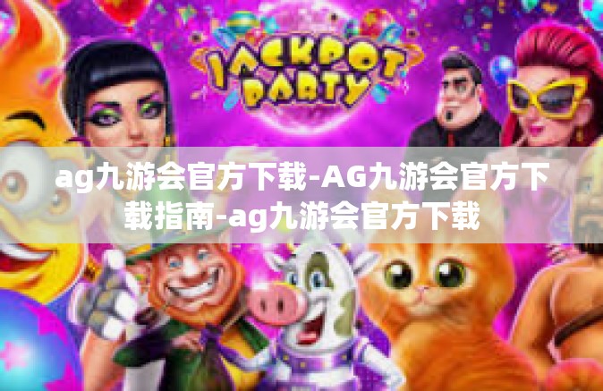 ag九游会官方下载-AG九游会官方下载指南-ag九游会官方下载