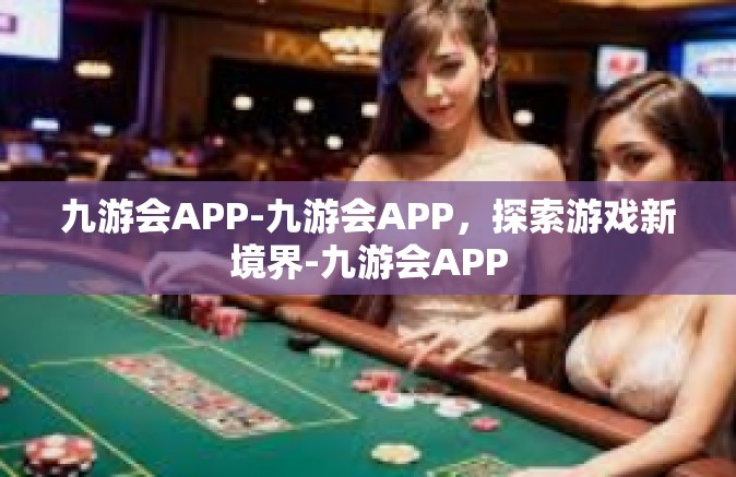 九游会APP-九游会APP，探索游戏新境界-九游会APP