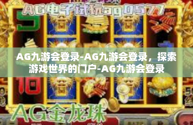 AG九游会登录-AG九游会登录，探索游戏世界的门户-AG九游会登录