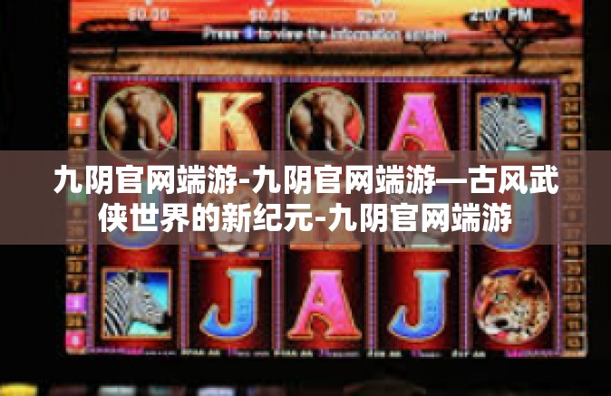 九阴官网端游-九阴官网端游—古风武侠世界的新纪元-九阴官网端游