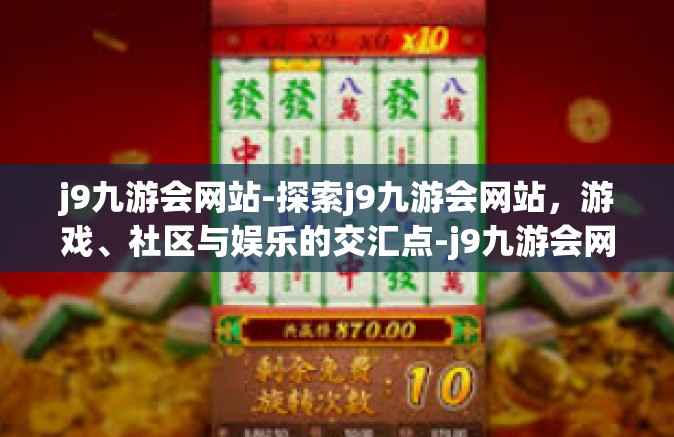 j9九游会网站-探索j9九游会网站，游戏、社区与娱乐的交汇点-j9九游会网站
