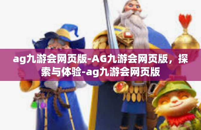 ag九游会网页版-AG九游会网页版，探索与体验-ag九游会网页版