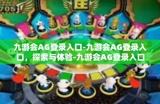九游会AG登录入口-九游会AG登录入口，探索与体验-九游会AG登录入口