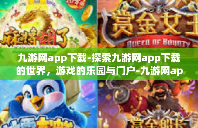 九游网app下载-探索九游网app下载的世界，游戏的乐园与门户-九游网app下载