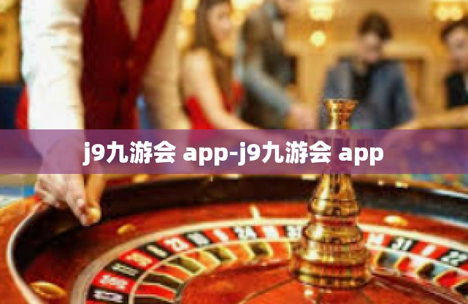 j9九游会 app-j9九游会 app