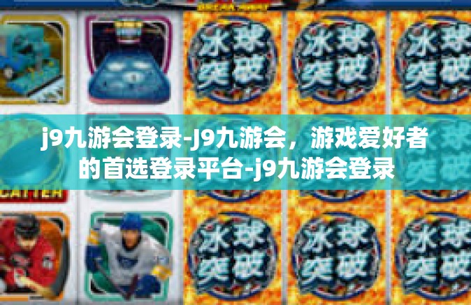 j9九游会登录-J9九游会，游戏爱好者的首选登录平台-j9九游会登录