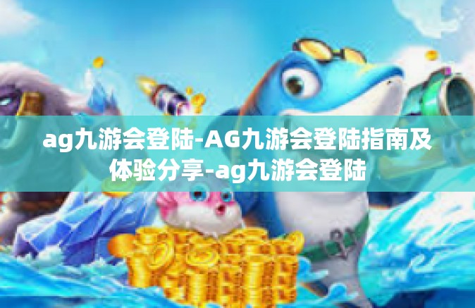 ag九游会登陆-AG九游会登陆指南及体验分享-ag九游会登陆