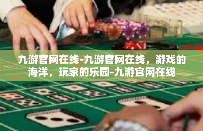 九游官网在线-九游官网在线，游戏的海洋，玩家的乐园-九游官网在线