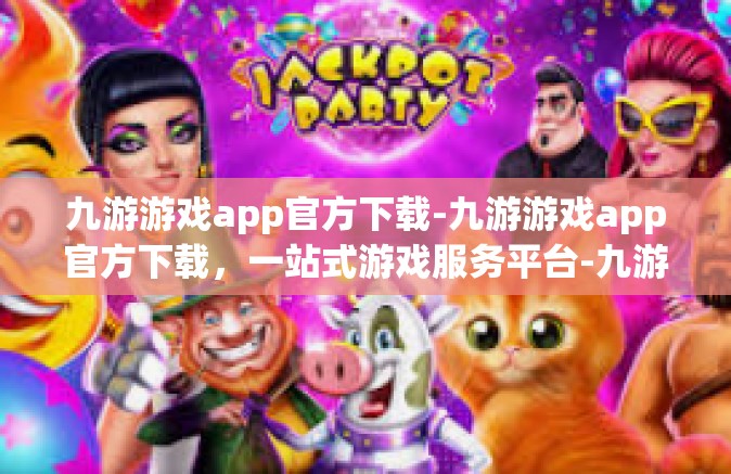 九游游戏app官方下载-九游游戏app官方下载，一站式游戏服务平台-九游游戏app官方下载