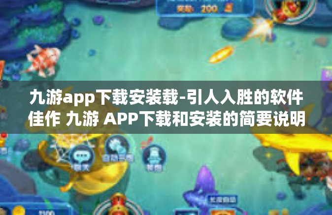 九游app下载安装载-引人入胜的软件佳作 九游 APP下载和安装的简要说明以及我个人的一些感受体验-九游app下载安装载