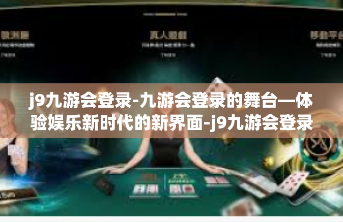 j9九游会登录-九游会登录的舞台—体验娱乐新时代的新界面-j9九游会登录
