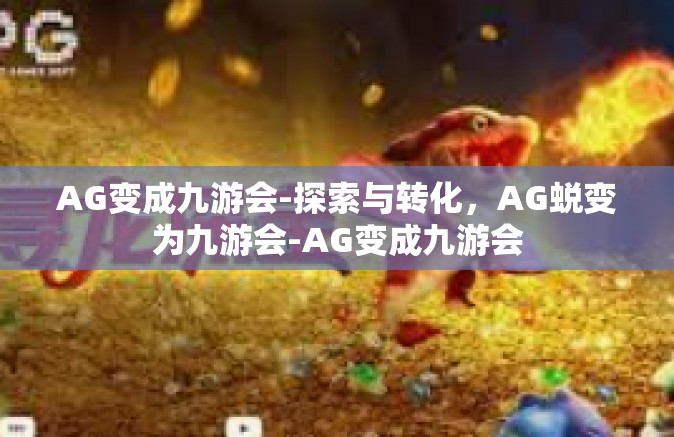 AG变成九游会-探索与转化，AG蜕变为九游会-AG变成九游会