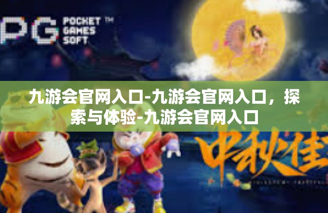 九游会官网入口-九游会官网入口，探索与体验-九游会官网入口
