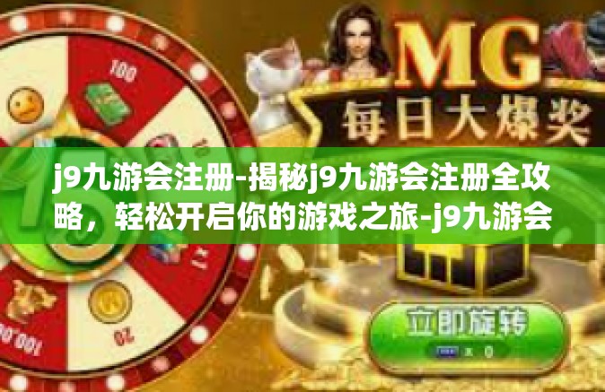 j9九游会注册-揭秘j9九游会注册全攻略，轻松开启你的游戏之旅-j9九游会注册