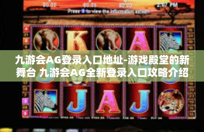 九游会AG登录入口地址-游戏殿堂的新舞台 九游会AG全新登录入口攻略介绍-九游会AG登录入口地址