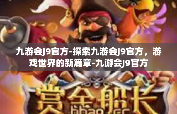 九游会J9官方-探索九游会J9官方，游戏世界的新篇章-九游会J9官方