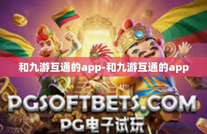 和九游互通的app-和九游互通的app