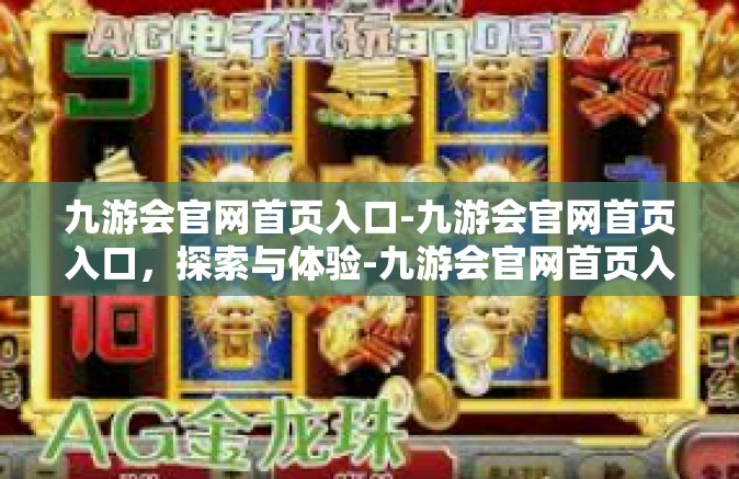九游会官网首页入口-九游会官网首页入口，探索与体验-九游会官网首页入口