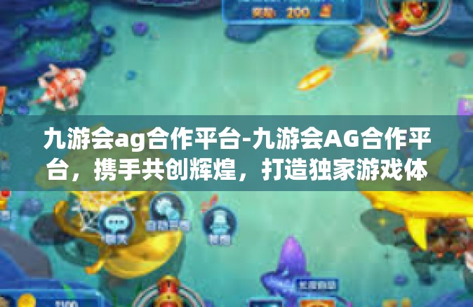 九游会ag合作平台-九游会AG合作平台，携手共创辉煌，打造独家游戏体验新天地-九游会ag合作平台