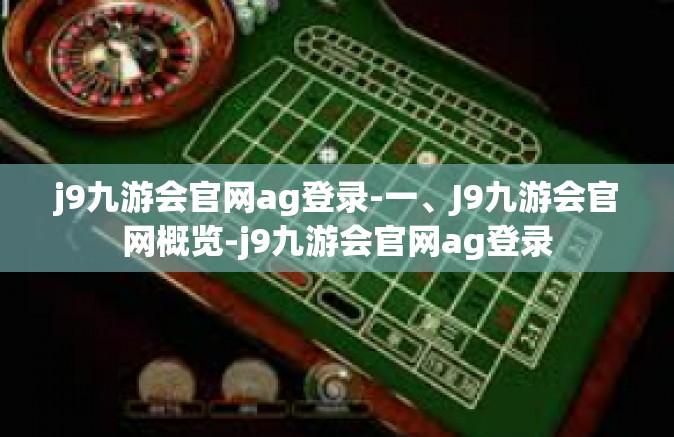 j9九游会官网ag登录-一、J9九游会官网概览-j9九游会官网ag登录