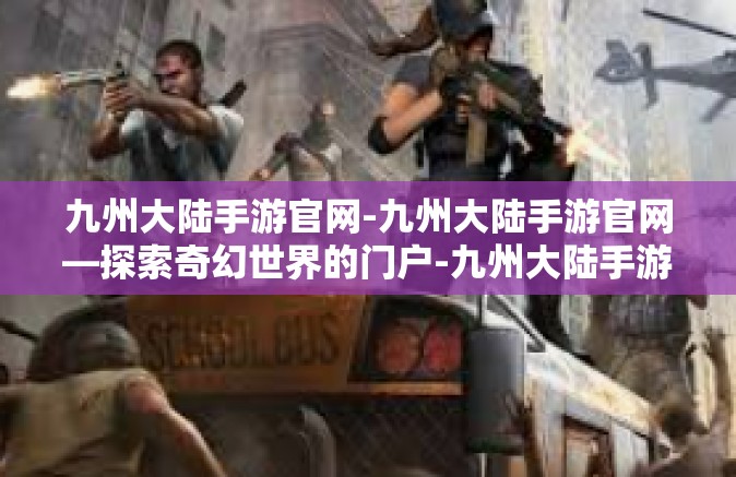 九州大陆手游官网-九州大陆手游官网—探索奇幻世界的门户-九州大陆手游官网