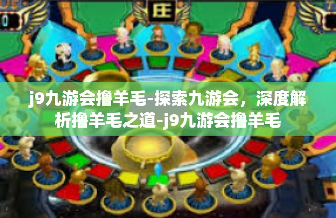 j9九游会撸羊毛-探索九游会，深度解析撸羊毛之道-j9九游会撸羊毛