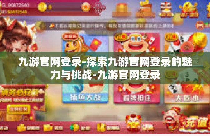 九游官网登录-探索九游官网登录的魅力与挑战-九游官网登录