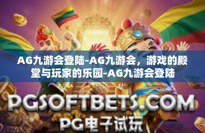 AG九游会登陆-AG九游会，游戏的殿堂与玩家的乐园-AG九游会登陆