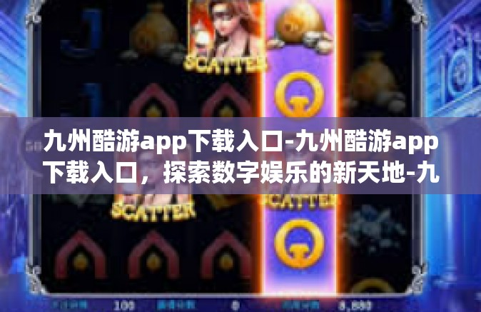 九州酷游app下载入口-九州酷游app下载入口，探索数字娱乐的新天地-九州酷游app下载入口