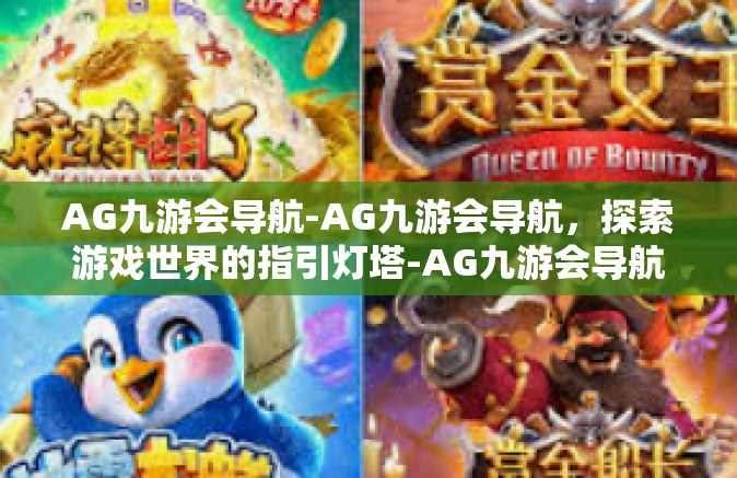 AG九游会导航-AG九游会导航，探索游戏世界的指引灯塔-AG九游会导航
