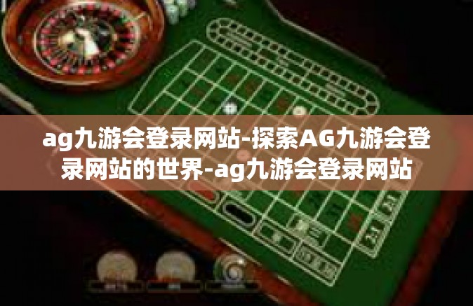 ag九游会登录网站-探索AG九游会登录网站的世界-ag九游会登录网站