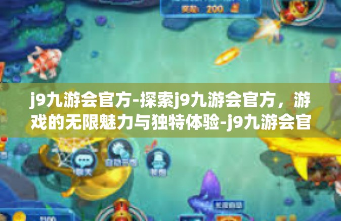 j9九游会官方-探索j9九游会官方，游戏的无限魅力与独特体验-j9九游会官方