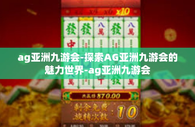 ag亚洲九游会-探索AG亚洲九游会的魅力世界-ag亚洲九游会