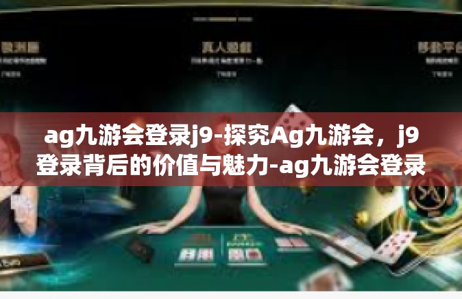 ag九游会登录j9-探究Ag九游会，j9登录背后的价值与魅力-ag九游会登录j9