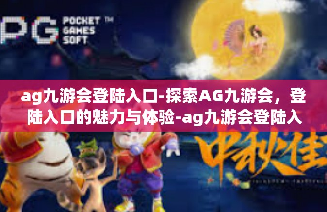 ag九游会登陆入口-探索AG九游会，登陆入口的魅力与体验-ag九游会登陆入口