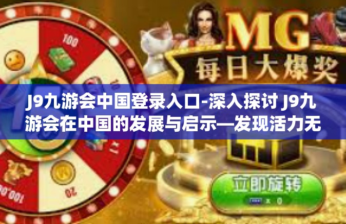 J9九游会中国登录入口-深入探讨 J9九游会在中国的发展与启示—发现活力无比的会城市产业的重要平台登陆窗口探讨机遇和持续性展望成为对当前新的工业革命的一场重要影响综述-J9九游会中国登录入口