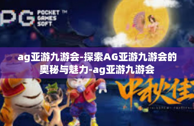 ag亚游九游会-探索AG亚游九游会的奥秘与魅力-ag亚游九游会