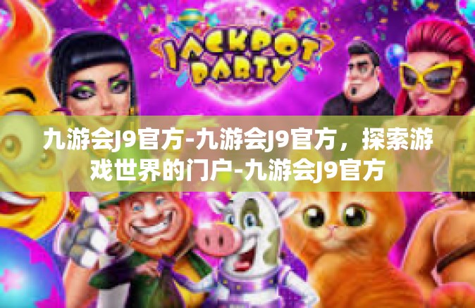 九游会J9官方-九游会J9官方，探索游戏世界的门户-九游会J9官方