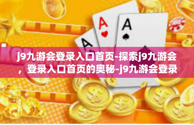 j9九游会登录入口首页-探索j9九游会，登录入口首页的奥秘-j9九游会登录入口首页