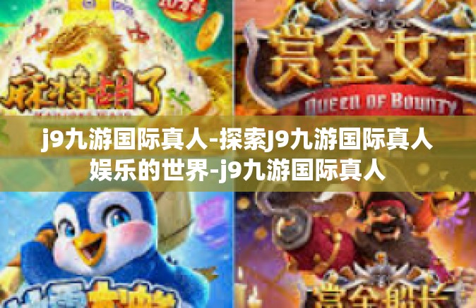 j9九游国际真人-探索J9九游国际真人娱乐的世界-j9九游国际真人