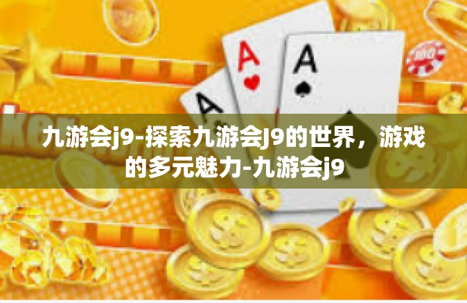 九游会j9-探索九游会J9的世界，游戏的多元魅力-九游会j9