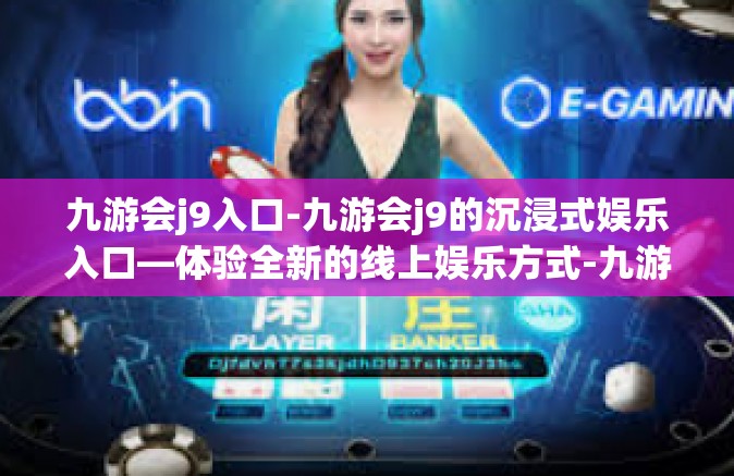 九游会j9入口-九游会j9的沉浸式娱乐入口—体验全新的线上娱乐方式-九游会j9入口