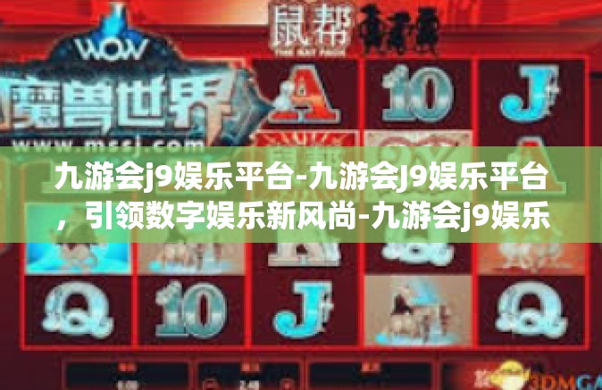 九游会j9娱乐平台-九游会J9娱乐平台，引领数字娱乐新风尚-九游会j9娱乐平台