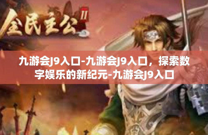 九游会J9入口-九游会J9入口，探索数字娱乐的新纪元-九游会J9入口