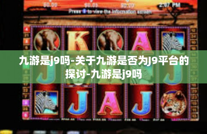 九游是j9吗-关于九游是否为J9平台的探讨-九游是j9吗