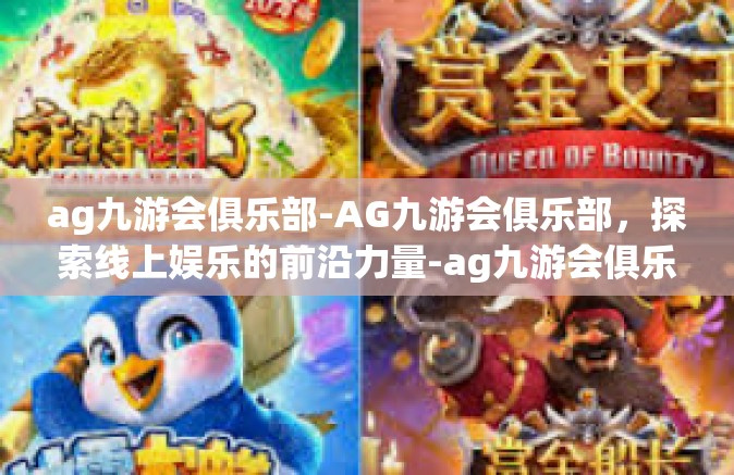 ag九游会俱乐部-AG九游会俱乐部，探索线上娱乐的前沿力量-ag九游会俱乐部