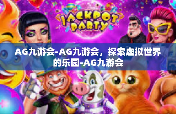 AG九游会-AG九游会，探索虚拟世界的乐园-AG九游会